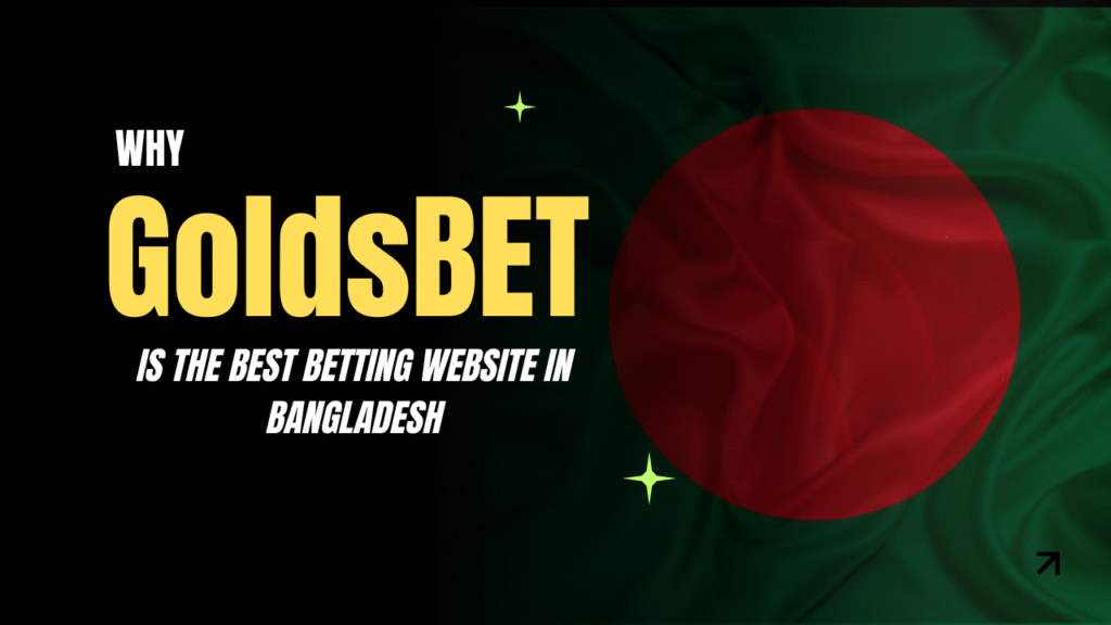 Why Goldsbet is the Best Betting Website in Bangladesh